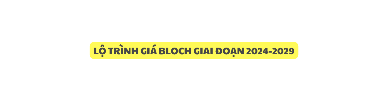 LỘ TRÌNH GIÁ BLOCH GIAI ĐOẠN 2024 2029