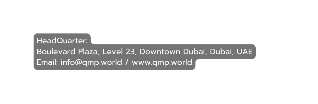 HeadQuarter Boulevard Plaza Level 23 Downtown Dubai Dubai UAE Email info qmp world www qmp world